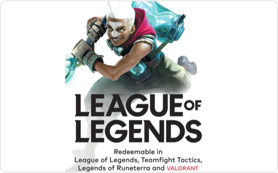 UNLOCK A UNIVERSE OF EXPERIENCES 
Compete with a global community of millions across multiple battlefields with Riot Games 
LEAGUE OF LEGENDS: a team-based strategy game where two teams of five powerful championships face off to destroy the other's base. 
Choose from over 140 champions to make epic plays, secure kills, and take down towers as you battle your way to victory 
Gift card Redeemable in League of Legends,Teamfight Tactics, Legends of Runeterra and VALORANT